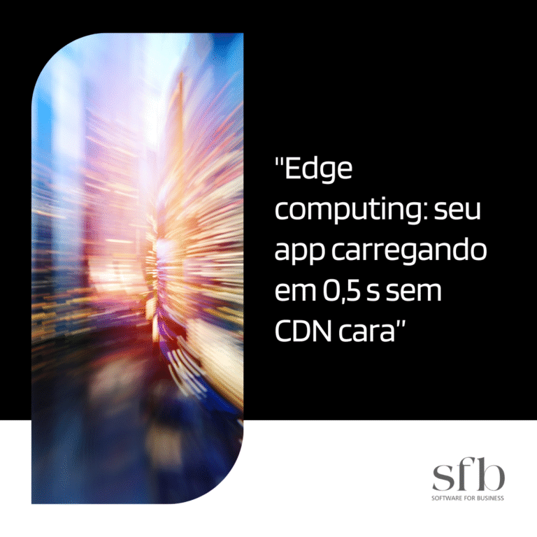 Leia mais sobre o artigo Edge computing: seu app carregando em 0,5 s sem CDN cara